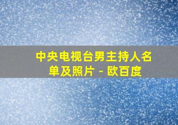 中央电视台男主持人名单及照片 - 欧百度